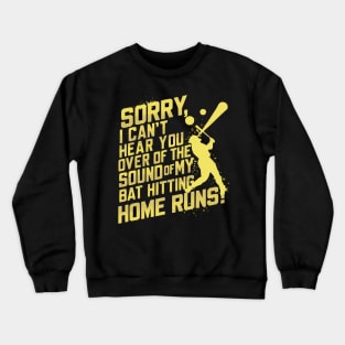 Sorry, I Can't Hear You Over the Sound of My Bat Hitting Home Runs Funny Baseball shirt Crewneck Sweatshirt